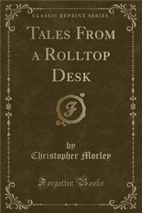 Tales from a Rolltop Desk (Classic Reprint)