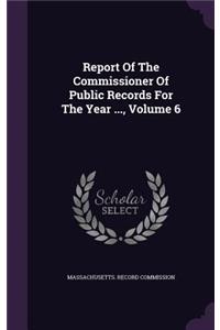 Report of the Commissioner of Public Records for the Year ..., Volume 6