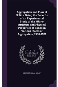 Aggregation and Flow of Solids; Being the Records of an Experimental Study of the Micro-structure and Physical Properties of Solids in Various States of Aggregation, 1900-1921