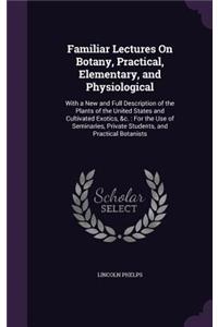 Familiar Lectures On Botany, Practical, Elementary, and Physiological