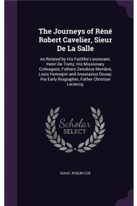 The Journeys of Réné Robert Cavelier, Sieur De La Salle: As Related by His Faithful Lieutenant, Henri De Tonty; His Missionary Colleagues, Fathers Zenobius Membré, Louis Hennepin and Anastasius Douay; His 