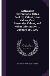 Manual of Instructions, Rates, Paid Up Values, Loan Values, Cash Surrender Values, and Other Information ... January 1St, 1900