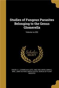 Studies of Fungous Parasites Belonging to the Genus Glomerella; Volume No.252