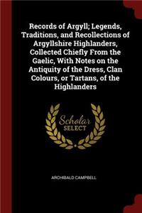 Records of Argyll; Legends, Traditions, and Recollections of Argyllshire Highlanders, Collected Chiefly From the Gaelic, With Notes on the Antiquity of the Dress, Clan Colours, or Tartans, of the Highlanders