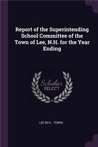 Report of the Superintending School Committee of the Town of Lee, N.H. for the Year Ending