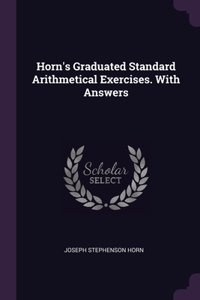 Horn's Graduated Standard Arithmetical Exercises. With Answers