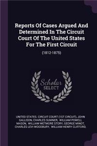 Reports of Cases Argued and Determined in the Circuit Court of the United States for the First Circuit