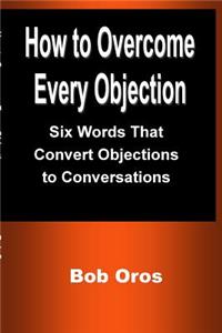 How to Overcome Every Objection