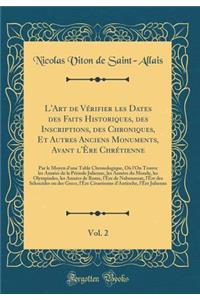 L'Art de Vï¿½rifier Les Dates Des Faits Historiques, Des Inscriptions, Des Chroniques, Et Autres Anciens Monuments, Avant l'ï¿½re Chrï¿½tienne, Vol. 2: Par Le Moyen d'Une Table Chronologique, Oï¿½ l'On Trouve Les Annï¿½es de la Pï¿½riode Julienne,