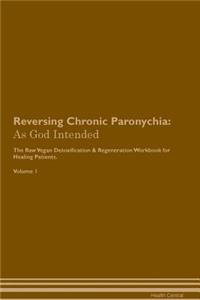 Reversing Chronic Paronychia: As God Intended the Raw Vegan Plant-Based Detoxification & Regeneration Workbook for Healing Patients. Volume 1