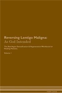 Reversing Lentigo Maligna: As God Intended the Raw Vegan Plant-Based Detoxification & Regeneration Workbook for Healing Patients. Volume 1