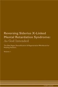 Reversing Siderius X-Linked Mental Retardation Syndrome: As God Intended the Raw Vegan Plant-Based Detoxification & Regeneration Workbook for Healing Patients. Volume 1