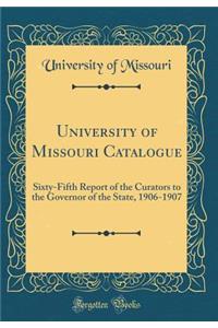 University of Missouri Catalogue: Sixty-Fifth Report of the Curators to the Governor of the State, 1906-1907 (Classic Reprint)