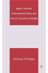 Japan's Nuclear Disarmament Policy and the U.S. Security Umbrella