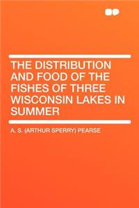 The Distribution and Food of the Fishes of Three Wisconsin Lakes in Summer