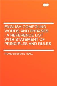 English Compound Words and Phrases: A Reference List with Statement of Principles and Rules: A Reference List with Statement of Principles and Rules