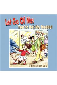 Let Go of Me! You're Not My Daddy!