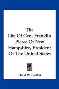 The Life of Gen. Franklin Pierce of New Hampshire, President of the United States