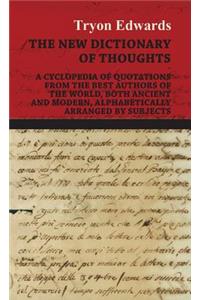 New Dictionary of Thoughts - A Cyclopedia of Quotations From the Best Authors of the World, Both Ancient and Modern, Alphabetically Arranged by Subjects