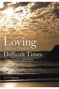 Loving Difficult People at Difficult Times