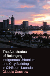 Aesthetics of Belonging: Indigenous Urbanism and City Building in Oil-Boom Luanda