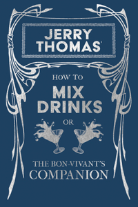Jerry Thomas' How to Mix Drinks; Or, the Bon-Vivant's Companion