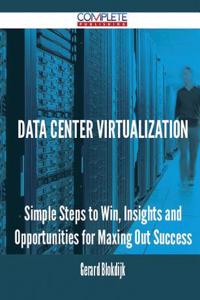 Data Center Virtualization - Simple Steps to Win, Insights and Opportunities for Maxing Out Success