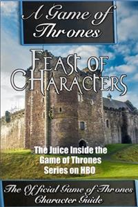 Game of Thrones: Feast of Characters - The Juice Inside the Game of Thrones Series on HBO (The Game of Thrones Character Guide)