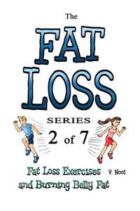 Fat Loss Tips: The Fat Loss Series: Book 2 of 7 - Fat Loss Exercises and Burning Belly Fat (Fat Loss and Exercising, Burn Belly Fat,