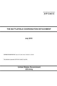 Army Techniques Publication ATP 3-09.13 The Battlefield Coordination Detachment July 2015