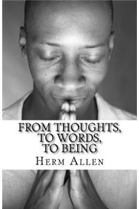 From Thoughts, To Words, To Being
