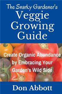 Snarky Gardener's Veggie Growing Guide