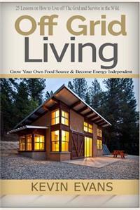 Off Grid Living: 25 Lessons on How to Live Off the Grid and Organize Your Home (Off Grid Living, Off Grid Books, Off Grid Survival, Off Grid, Prepper Supplies)