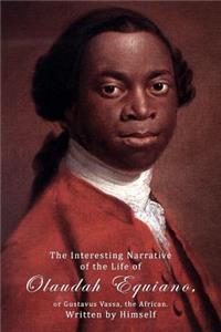 Interesting Narrative Of The Life Of Olaudah Equiano, Or Gustavus Vassa, The African, Written by Himself.