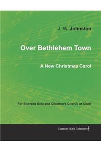 Over Bethlehem Town - A New Christmas Carol for Soprano Solo and Children's Chorus or Choir