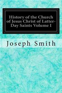 History of the Church of Jesus Christ of Latter-Day Saints Volume I