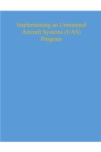 Implementing an Unmanned Aircraft Systems (UAS) Program