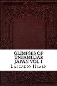 Glimpses of Unfamiliar Japan Vol 1