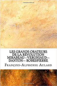 Les Grands Orateurs de la Revolution Mirabeau-Vergniaud-Danton- Robespierre