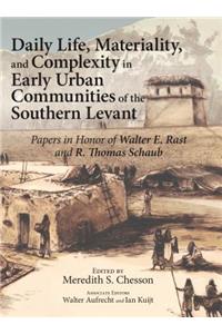 Daily Life, Materiality, and Complexity in Early Urban Communities of the Southern Levant: Papers in Honor of Walter E. Rast and R. Thomas Schaub