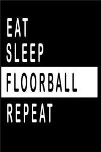 Eat, Sleep, FLOORBALL ;Repeat Notebook / Funny Gift For Recording Notes Thoughts Wishes And To-Do List