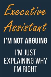 Executive Assistant I'm not Arguing im Just Explaining why I'm Right