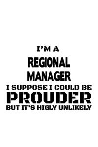 I'm A Regional Manager I Suppose I Could Be Prouder But It's Highly Unlikely: Best Regional Manager Notebook, Regional Managing/Organizer Journal Gift, Diary, Doodle Gift or Notebook - 6 x 9 Compact Size, 109 Blank Lined Pages