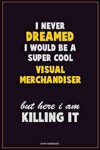 I Never Dreamed I would Be A Super Cool Visual Merchandiser But Here I Am Killing It