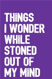 Things I Wonder While Stoned Out Of My Mind
