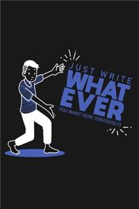 Just Write What Ever You Want