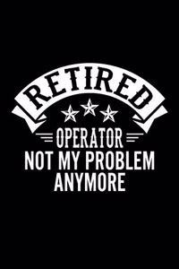 Retired Operator Not My Problem Anymore