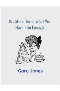 Gratitude Turns What We Have Into Enough