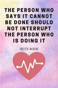The Person Who Says It Cannot Be Done Should Not Interrupt The Person Who Is Doing It
