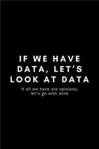 If We Have Data, Let's Look At Data If All We Have Are Opinions, Let's Go With Mine